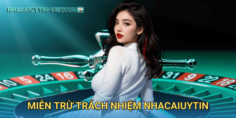 miễn trừ trách nhiệm nhacaiuytin