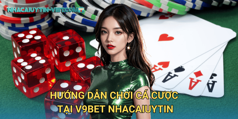 Hướng Dẫn Chơi Cá Cược Tại V9Bet Nhacaiuytin