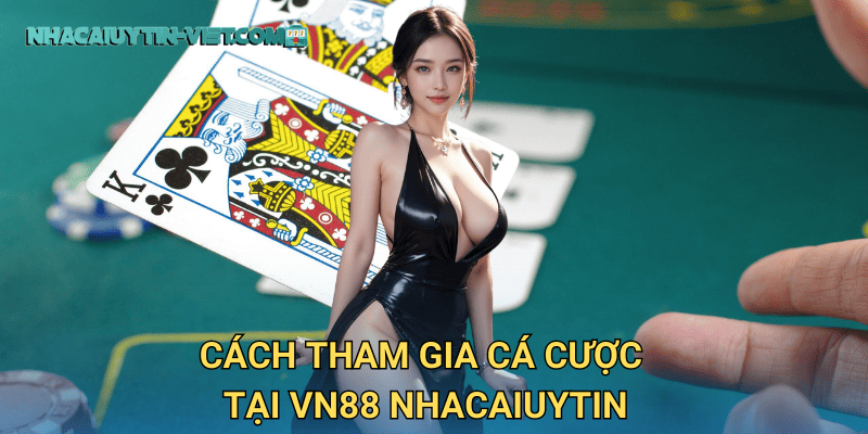 Cách Tham Gia Cá Cược Tại VN88 Nhacaiuytin