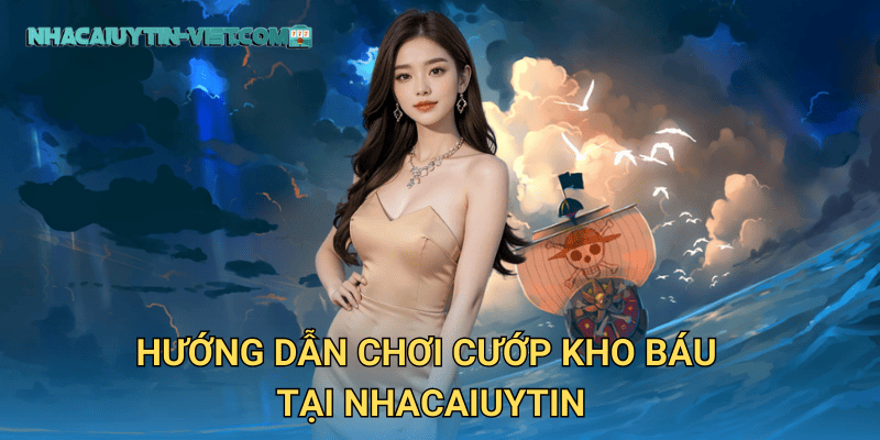 Hướng dẫn chơi Cướp Kho Báu tại nhacaiuytin