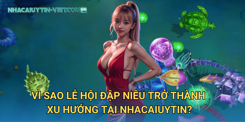 Tham Gia Lễ Hội Đập Niêu – Cơ Hội Săn Thưởng Lớn Tại nhacaiuytin 3 Vì Sao Lễ Hội Đập Niêu Trở Thành Xu Hướng Tại nhacaiuytin?