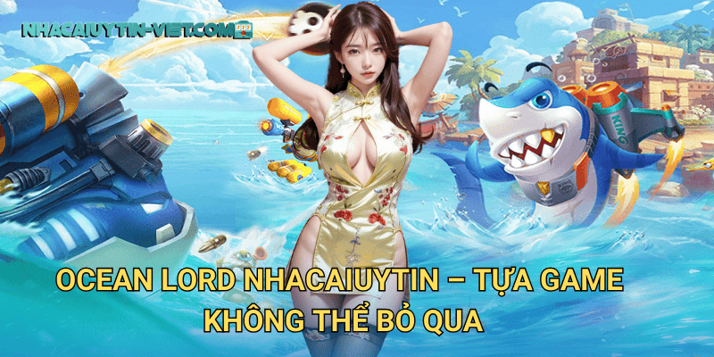 Ocean Lord nhacaiuytin – Tựa Game Không Thể Bỏ Qua