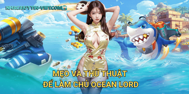 Mẹo và thủ thuật để làm chủ Ocean Lord