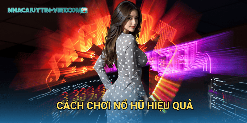 Cách Chơi Nổ Hũ Hiệu Quả