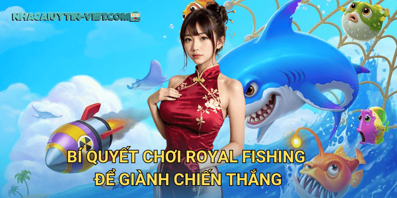 Royal Fishing tại nhacaiuytin – Trải Nghiệm Đẳng Cấp Hoàng Gia 3 Bí quyết chơi Royal Fishing để giành chiến thắng