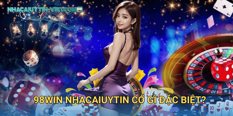 98Win Nhacaiuytin Có Gì Đặc Biệt?