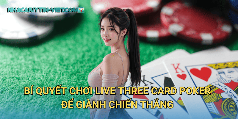 Bí quyết chơi Live Three Card Poker để giành chiến thắng