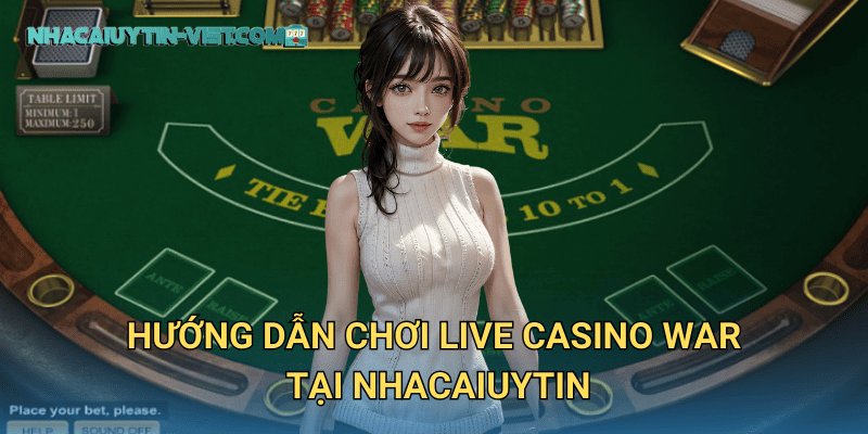 Hướng dẫn chơi Live Casino War tại nhacaiuytin