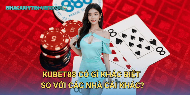 kubet88 có gì khác biệt so với các nhà cái khác?