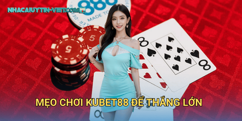 Mẹo chơi kubet88 để thắng lớn