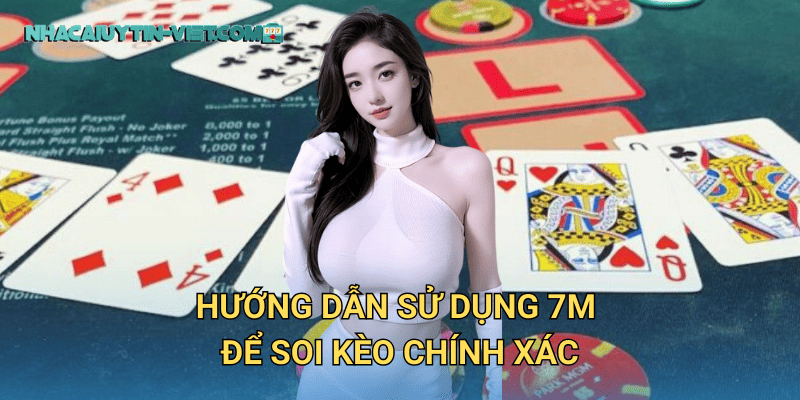 Hướng dẫn sử dụng 7m để soi kèo chính xác