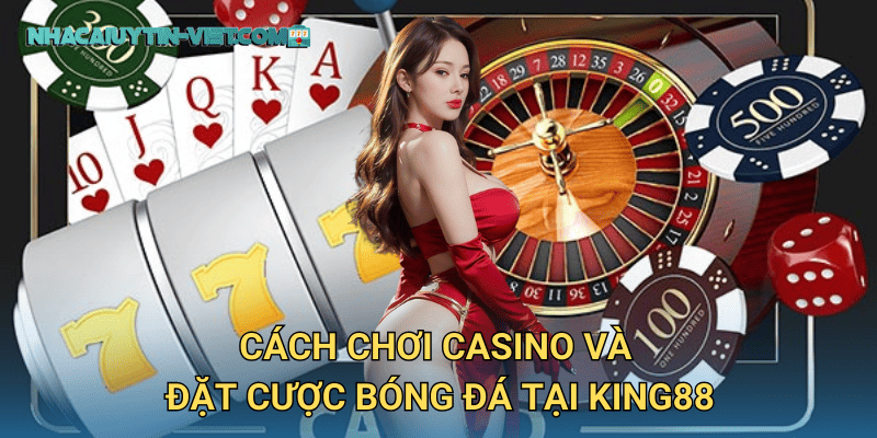 Cách Chơi Casino Và Đặt Cược Bóng Đá Tại King88