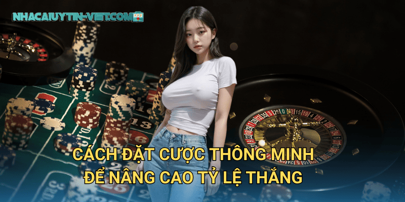 Cách đặt cược thông minh để nâng cao tỷ lệ thắng