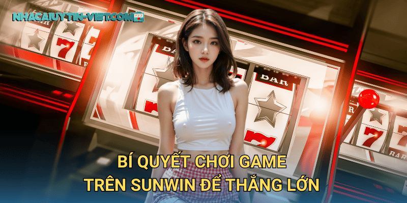 Bí quyết chơi game trên sunwin để thắng lớn