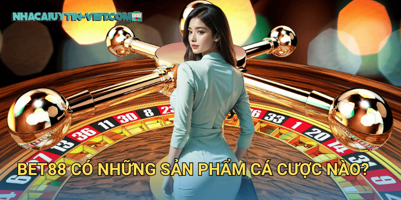 bet88 có những sản phẩm cá cược nào?