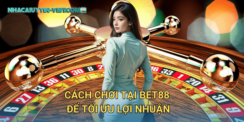 Cách chơi tại bet88 để tối ưu lợi nhuận