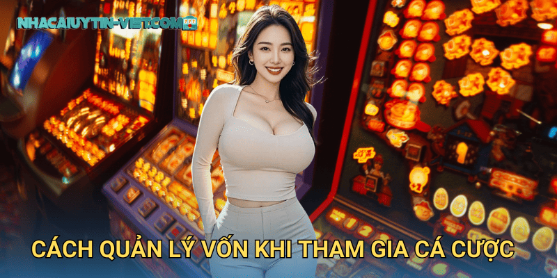 Cách quản lý vốn khi tham gia cá cược