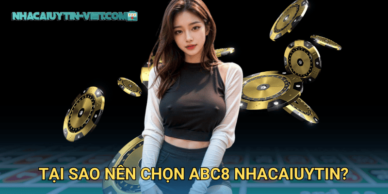 Tại Sao Nên Chọn ABC8 Nhacaiuytin?