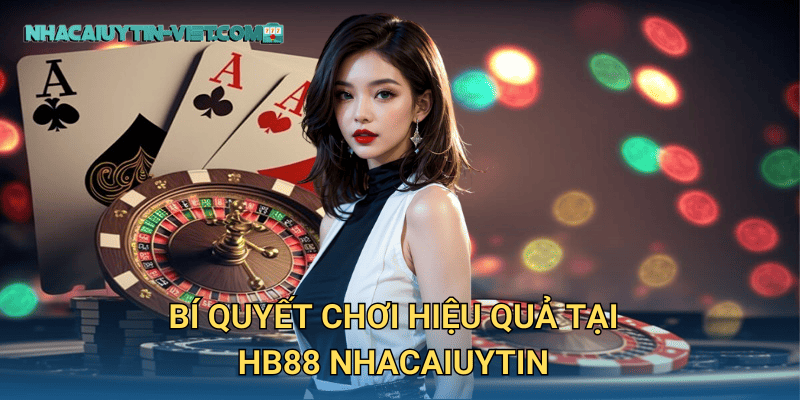 Bí Quyết Chơi Hiệu Quả Tại HB88 Nhacaiuytin