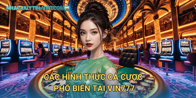 Các Hình Thức Cá Cược Phổ Biến Tại VIN777