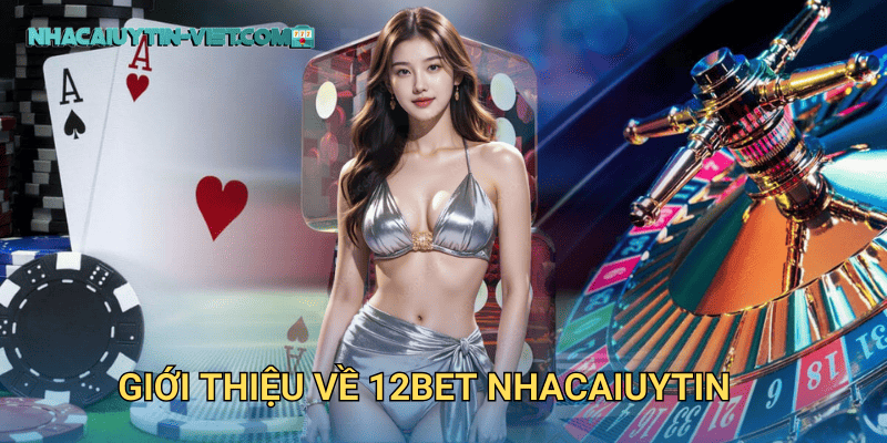 Giới Thiệu Về 12Bet Nhacaiuytin