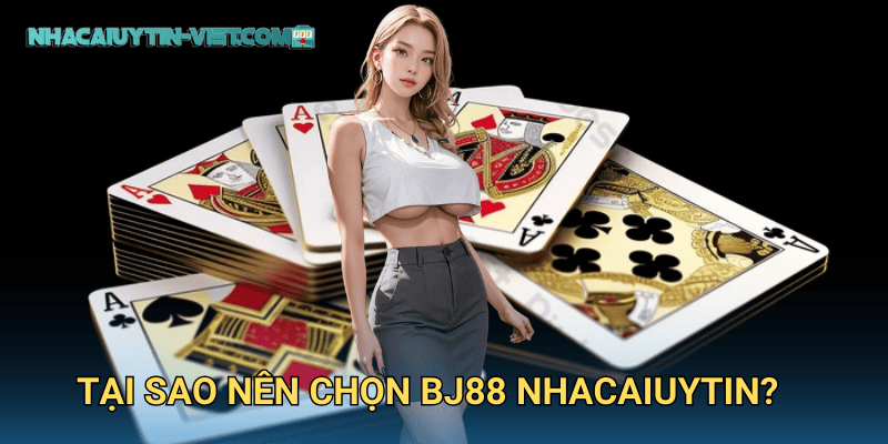 Tại Sao Nên Chọn BJ88 Nhacaiuytin?