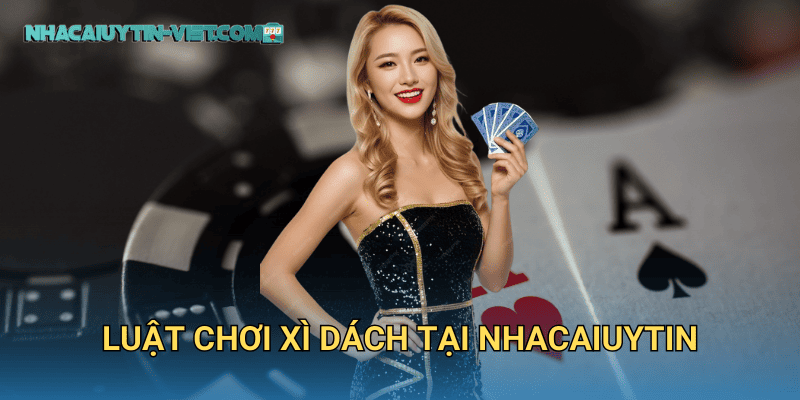Xì Dách nhacaiuytin: Đếm Bài Chiến Thắng 2 Luật Chơi Xì Dách tại nhacaiuytin