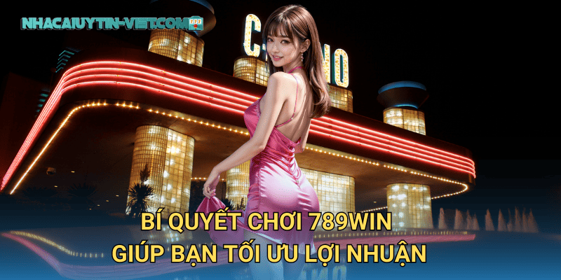 Bí quyết chơi 789win giúp bạn tối ưu lợi nhuận