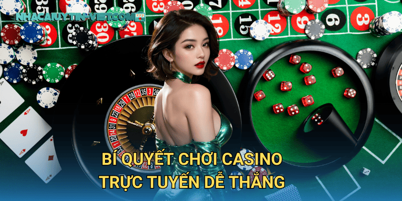 Bí Quyết Chơi Casino Trực Tuyến Dễ Thắng