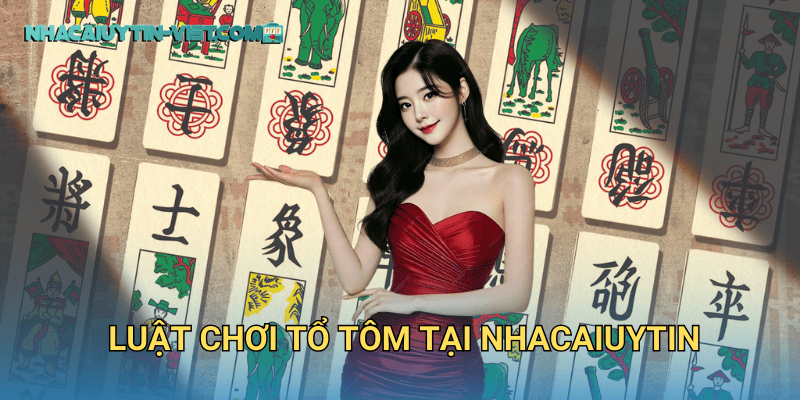 Luật Chơi Tổ Tôm tại nhacaiuytin