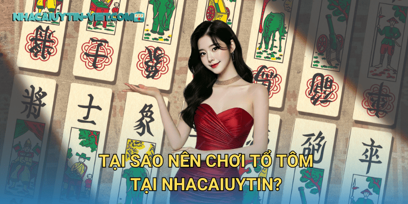 Tại Sao Nên Chơi Tổ Tôm tại nhacaiuytin?