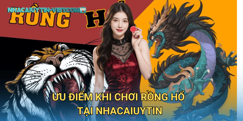 Ưu Điểm Khi Chơi Rồng Hổ tại nhacaiuytin