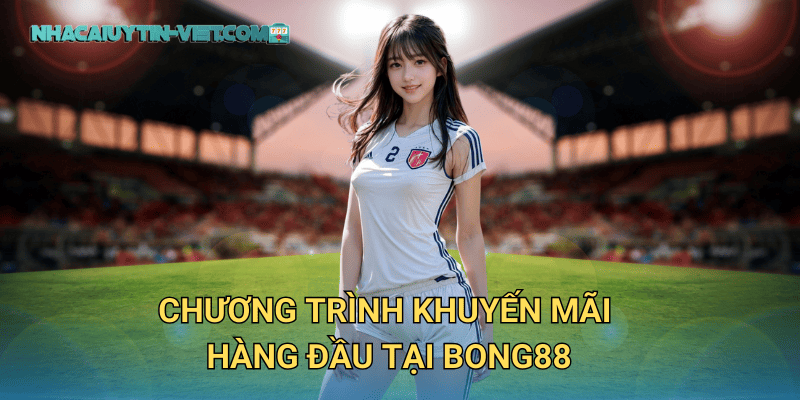 Chương Trình Khuyến Mãi Hàng Đầu Tại Bong88